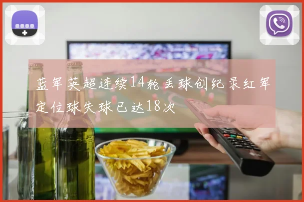 蓝军英超连续14轮丢球创纪录红军定位球失球已达18次