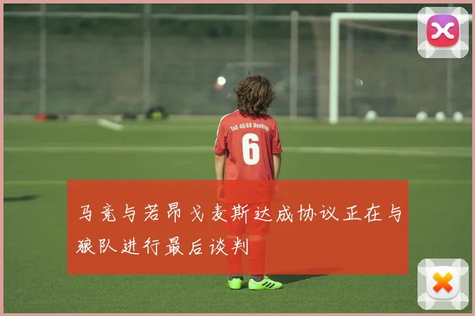 马竞与若昂戈麦斯达成协议正在与狼队进行最后谈判
